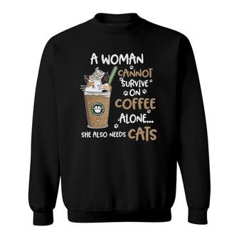 A Woman Cannot Survive On Coffee Alone She Also Needs Cats Sweatshirt - Seseable