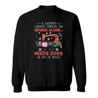 A Woman Cannot Survive On Sewing Alone She Also Needs Dogs A Lot Of Dogs Sweatshirt - Seseable