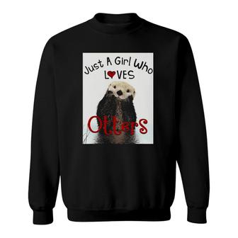 Adorable Otter Just A Girl Who Loves Otters Lovers Sweatshirt | Mazezy