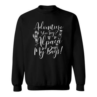 Adventure You Say Alpaca My Bags Travel Gift Sweatshirt | Mazezy