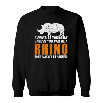 Always Be Yourself Unless You Can Be A Rhino Sweatshirt | Mazezy