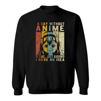 Anime Gift A Day Without Anime Is Like Sweatshirt | Mazezy
