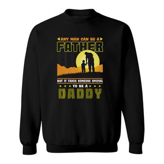 Any Man Can Be A Father But It Takes Someone Special To Be A Daddy V2 Sweatshirt - Seseable