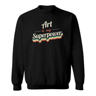 Art Is My Superpower Funny Gift Art Vintage Design Sweatshirt | Mazezy