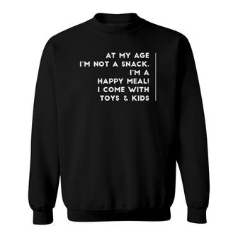 At My Age Im Not A Snack Im A Happy Meal With Kids Funny Sweatshirt | Mazezy