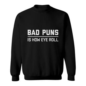 Bad Puns Is How Eye Roll | Funny Sarcastic Dad Joke Sweatshirt - Seseable