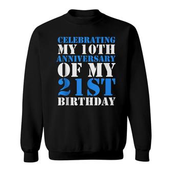 Bday Celebrating My 10Th Anniversary Of My 21St Birthday Sweatshirt - Seseable