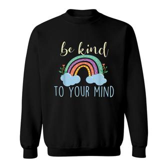 Be Kind To Your Mind Mental Health Awareness Sweatshirt - Seseable