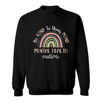 Be Kind To Your Mind Mental Health Matters Awareness Sweatshirt - Seseable