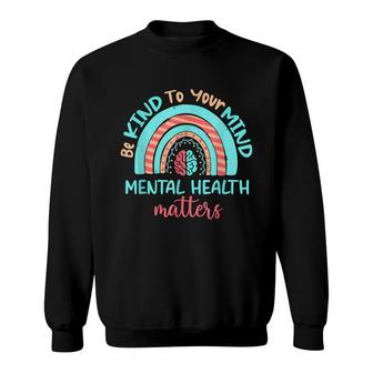 Be Kind To Your Mind Mental Health Matters Conciencia Sweatshirt - Seseable