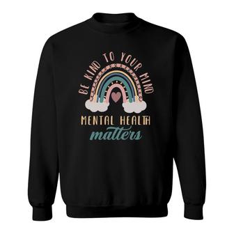 Be Kind To Your Mind Mental Health Matters Mental Health Sweatshirt - Seseable