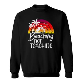 Beaching Not Teaching Funny Beach Teacher Retirement Sweatshirt - Thegiftio