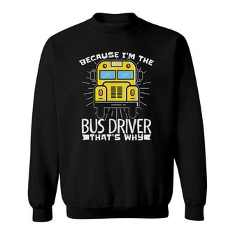 Because Im The Bus Driver Thats Why Fun School Bus Driver Sweatshirt - Seseable