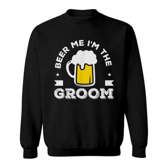 Beer Me Im The Groom Wedding Bachelor Party Sweatshirt - Seseable