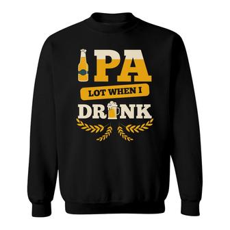 Beer Pa Lot When I Drink Craft Beer Lovers Gifts Sweatshirt - Seseable