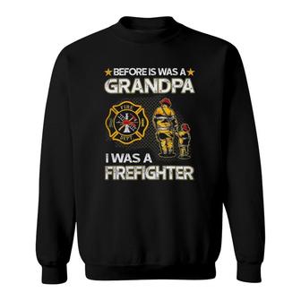Before Is Was A Grandpa I Was A Firefighter Fathers Day Sweatshirt - Seseable