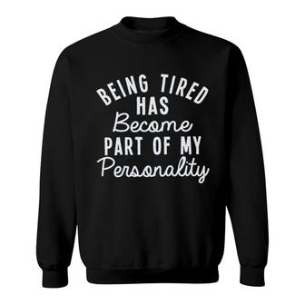 Being Tired Has Become Part Of My Personality 2022 Trend Sweatshirt - Seseable