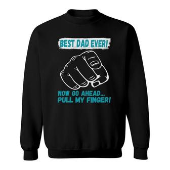Best Dad Ever Now Go Ahead Pull My Finger Best Father Ever Sweatshirt - Seseable