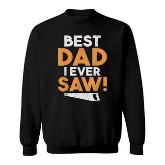 Best Dad I Ever Saw Handyman Woodwork Craftsman Father Sweatshirt - Seseable