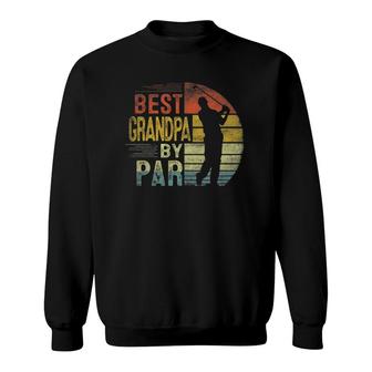 Best Grandpa By Par Daddy Fathers Day Gift Golf Lover Golfer Sweatshirt - Seseable