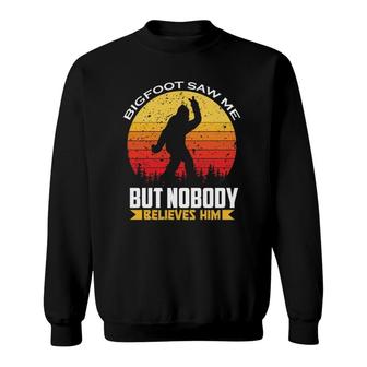 Bigfoot Saw Me But Nobody Believes Him Bigfoot Sweatshirt | Mazezy