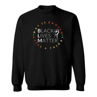 Black Lives Matter Blm Why Is Racism Still A Thing Sweatshirt - Seseable