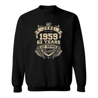 Born In June 1959 62 Years Of Being Awesome Limited Edition Sweatshirt - Seseable