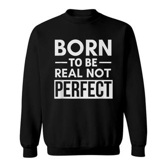 Born To Be Real Not Perfect Positive Self Confidence Sweatshirt - Seseable