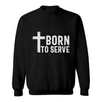 Born To Serve Bible Verse Black Graphic Great Christian Sweatshirt - Seseable