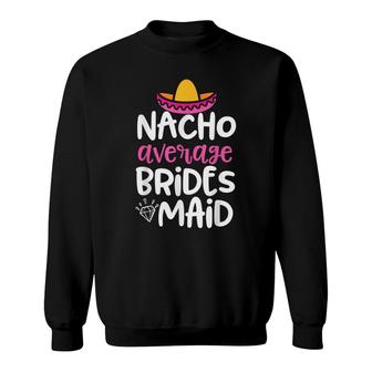Bridesmaid Party Womens Nacho Average Bridesmaid Gift Sweatshirt - Seseable