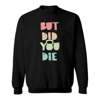 But Did You Die Kettlebell Training Sweatshirt | Mazezy