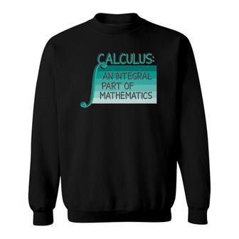 Calculus An Integral Part Of Mathematics Math Teacher Sweatshirt | Mazezy
