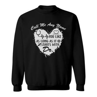 Call Me Any Name You Live As Long It Start With Dr New 2022 Sweatshirt - Seseable