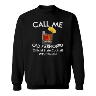 Call Me Old Fashioned Wisconsin State Cocktail Sweatshirt