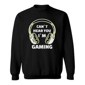 Cant Hear You Im Gaming Funny Video Gamer Gift Headset Sweatshirt - Seseable