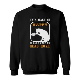 Cats Make Me Happy Humans Make My Head Hurt Good Funny Sweatshirt - Seseable