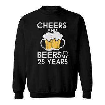 Cheers And Beers To My 25 Years Beer Lovers Gifts Sweatshirt - Seseable
