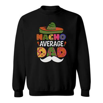 Cinco De Mayo Nacho Average Dad Beard Great Sweatshirt - Seseable