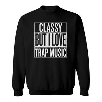 Classy But I Love Trap Music Funny Women Sweatshirt - Thegiftio