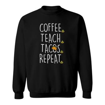 Coffee Teach Tacos Repeat Cinco De Mayo Mexican Teacher Sweatshirt - Seseable
