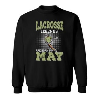 Cool Gifts Lacrosse Legends Are Born In May Birthday Gifts Sweatshirt - Seseable