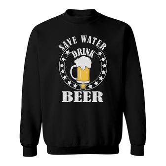 Cool Quote Save Water Drink Beer Lovers Party Sweatshirt - Seseable