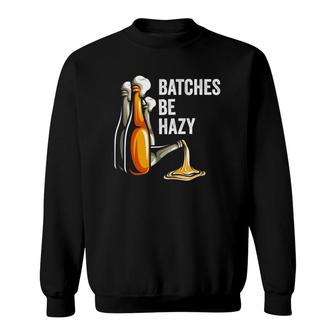 Craft Beer Lover Batches Be Hazy For Homebrew Beer Geek Ipa Sweatshirt - Seseable