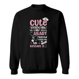 Cute Enough To Stop Your Heart Skilled Enough To Restart It Sweatshirt | Mazezy