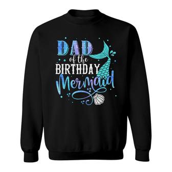 Dad Of The Birthday Mermaid Family Matching Party Squad Sweatshirt - Seseable