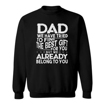 Dad We Have Tried To Find The Best Gift For You But We Already Belong To You Fathers Day From Kids Daughter Son Wife Sweatshirt - Seseable