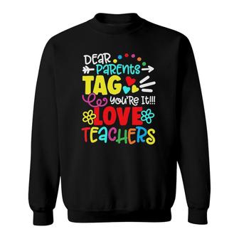 Dear Parents Tag Youre It Love Teacher Funny Gift Sweatshirt - Seseable