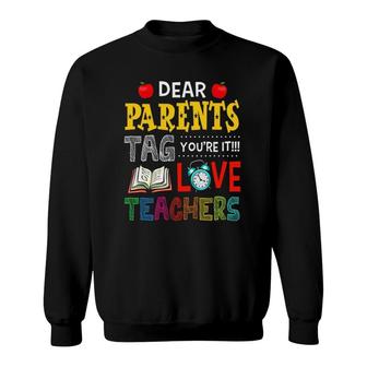 Dear Parents Tag Youre It Love Teacher Gifts Funny Sweatshirt - Seseable