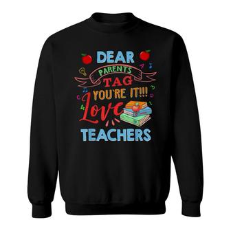 Dear Parents Tag Youre It Love Teacher Last Day School Sweatshirt - Thegiftio UK