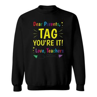 Dear Parents Tag Youre It Love Teachers 2018 Ver2 Sweatshirt - Seseable